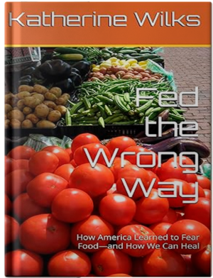 Fed the Wrong Way: How America Learned to Fear Food—and How We Can Heal